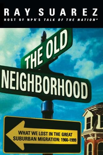 cover image The Old Neighborhood: What We Lost in the Great Suburban Migration, 1966-1999
