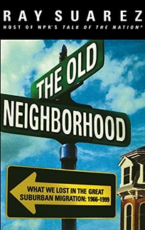 The Old Neighborhood: What We Lost in the Great Suburban Migration