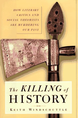 cover image The Killing of History: How Literary Critics and Social Theorists Are Murdering Our Past