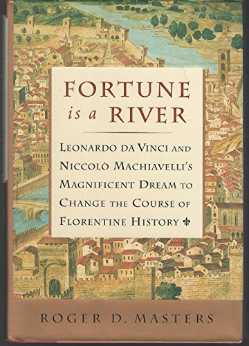 cover image Fortune is a River: Leonardo Da Vinci and Niccolo Machiavelli's Magnificent Dream to Change the Course of Florentine History