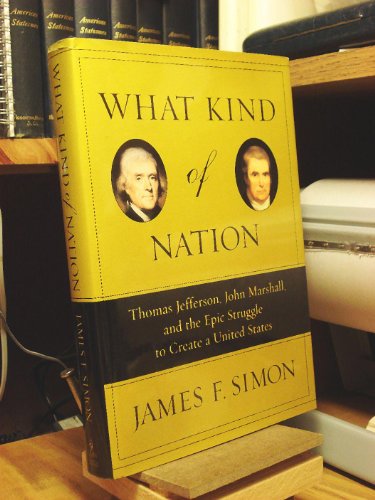 cover image WHAT KIND OF NATION: Thomas Jefferson, John Marshall, and the Epic Struggle to Create a United States
