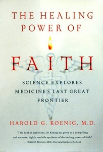 The Healing Power of Faith: Science Explores Medicine's Last Great Frontier