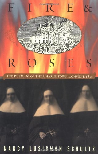 cover image Fire and Roses: The Burning of the Charlestown Convent, 1834