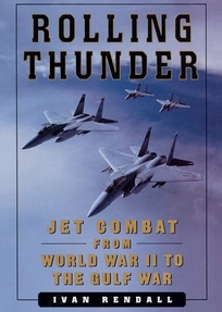 Rolling Thunder: Jet Combat from WW II to the Gulf War