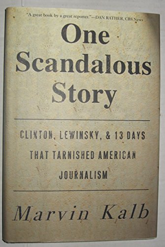 cover image ONE SCANDALOUS STORY: Clinton, Lewinsky, and Thirteen Days That Tarnished American Journalism