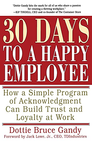 cover image THIRTY DAYS TO A HAPPY EMPLOYEE: How a Simple Program of Acknowledgement Can Build Trust and Loyalty at Work