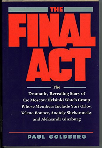 cover image The Final Act: The Dramatic, Revealing Story of the Moscow Helsinki Watch Group