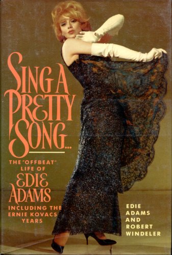 cover image Sing a Pretty Song--: The ""Offbeat"" Life of Edie Adams, Including the Ernie Kovacs Years