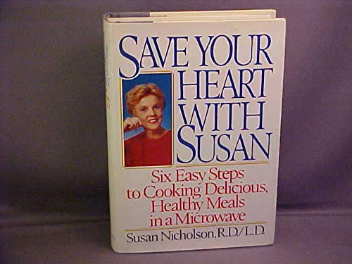 cover image Save Your Heart with Susan: Six Easy Steps to Cooking Delicious Healthy Meals in a Microwave