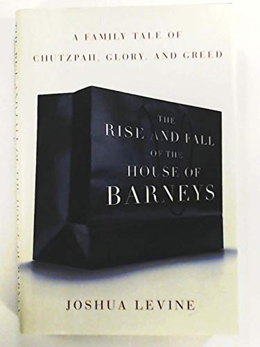 cover image The Rise and Fall of the House of Barneys: A Family Tale of Chutzpah, Glory, and Greed