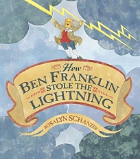 HOW BEN FRANKLIN STOLE THE LIGHTNING