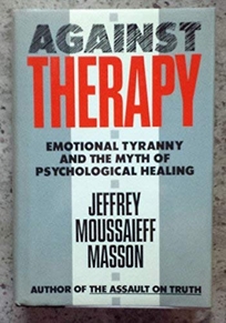 Against Therapy: Emotional Tyranny and the Myth of Psychological Healing