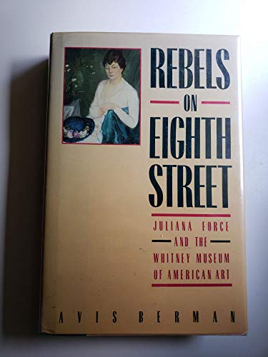 cover image Rebels on Eighth Street: Juliana Force and the Whitney Museum of American Art