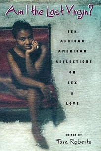 Am I the Last Virgin?: Ten African American Reflections on Sex and Love