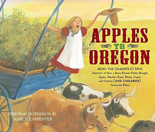 cover image APPLES TO OREGON: Being the (Slightly) True Narrative of How a Brave Pioneer Father Brought Apples, Peaches, Pears, Plums, Grapes, and Cherries (and Children) Across the Plains