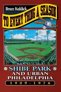 To Every Thing a Season: Shibe Park and Urban Philadelphia