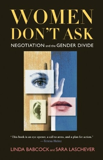 WOMEN DON'T ASK: Negotiation and the Gender Divide