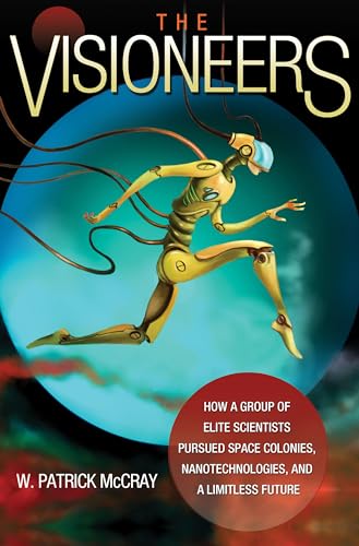 cover image The Visioneers: 
How a Group of Elite Scientists Pursued Space Colonies, Nanotechnologies, and a Limitless Future