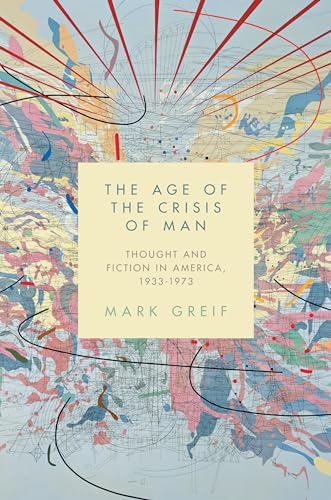 cover image The Age of the Crisis of Man: Thought and Fiction in America, 1933-1973