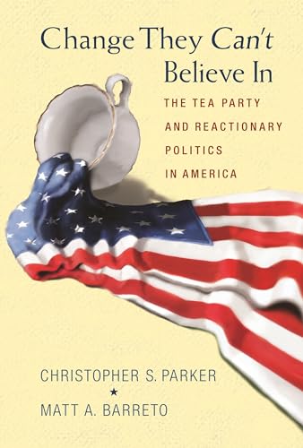 cover image Change They Can’t Believe In: 
The Tea Party and Reactionary Politics in America
