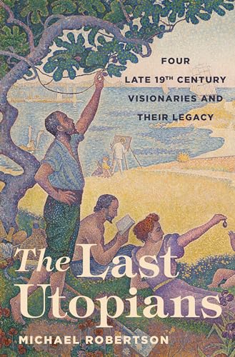cover image The Last Utopians: Four Late Nineteenth-Century Visionaries and Their Legacy 