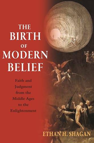 cover image The Birth of Modern Belief: Faith and Judgment from the Middle Ages to the Enlightenment