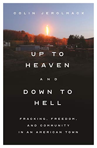 cover image Up to Heaven and Down to Hell: Fracking, Freedom, and Community in an American Town