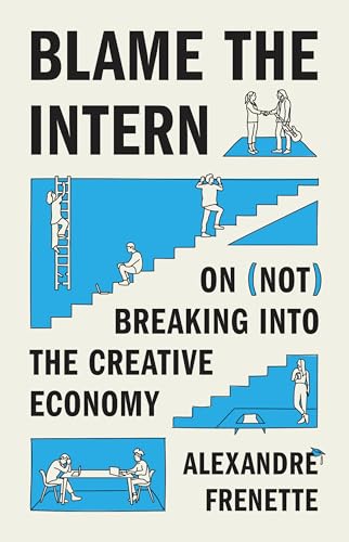 cover image Blame the Intern: On (Not) Breaking into the Creative Economy