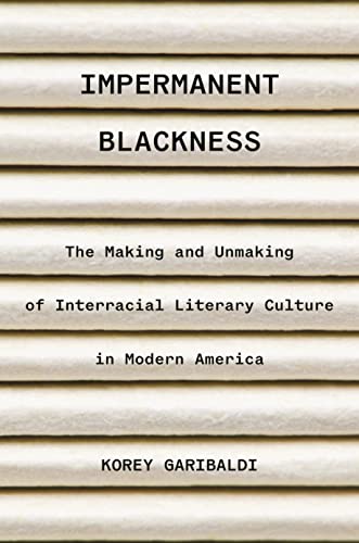 cover image Impermanent Blackness: The Making and Unmaking of Interracial Literary Culture in Modern America