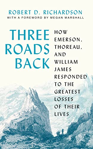cover image Three Roads Back: How Emerson, Thoreau, and William James Responded to the Greatest Losses of Their Lives