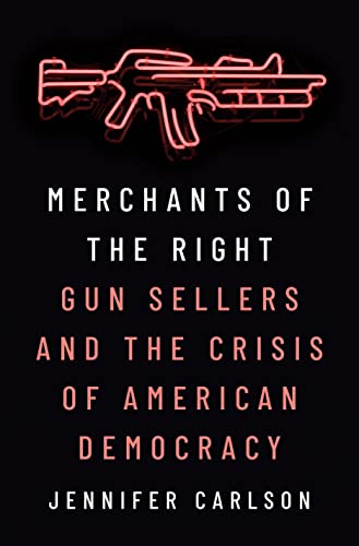 cover image Merchants of the Right: Gun Sellers and the Crisis of American Democracy