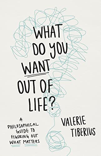 cover image What Do You Want Out of Life? A Philosophical Guide to Figuring Out What Matters