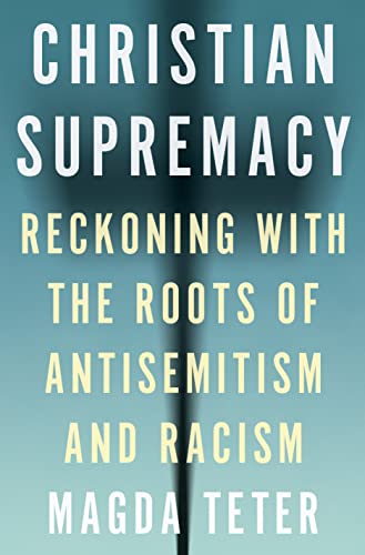 cover image Christian Supremacy: Reckoning with the Roots of Antisemitism and Racism