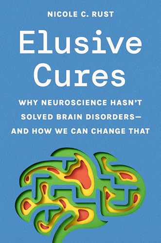 cover image Elusive Cures: Why Neuroscience Hasn’t Solved Brain Disorders—and How We Can Change That