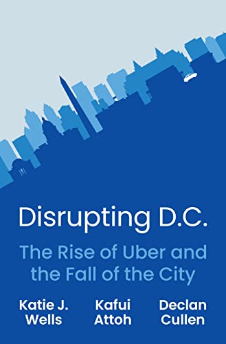 cover image Disrupting D.C.: The Rise of Uber and the Fall of the City