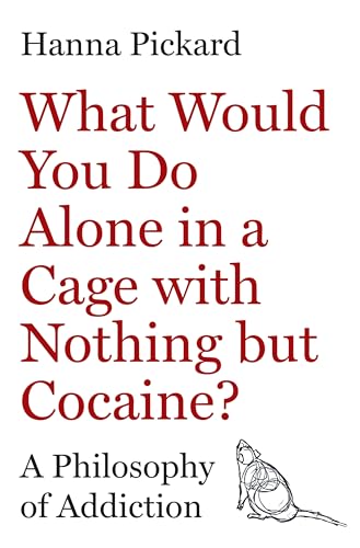 cover image What Would You Do Alone in a Cage with Nothing but Cocaine?: A Philosophy of Addiction