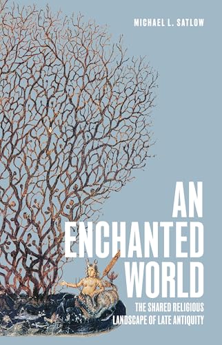 cover image An Enchanted World: The Shared Religious Landscape of Late Antiquity