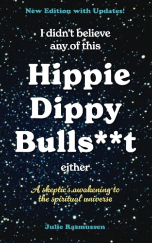 cover image I Didn’t Believe Any of This Hippie Dippy Bulls**t Either: A Skeptic’s Awakening to the Spiritual Universe