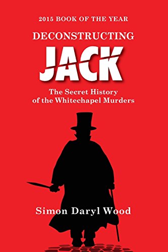 cover image Deconstructing Jack: The True History of the Whitechapel Murders