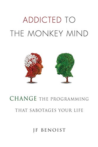 cover image Addicted to the Monkey Mind: Change the Programming That Sabotages Your Life