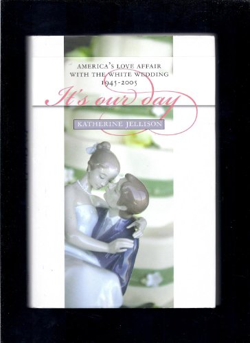 cover image It's Our Day: America's Love Affair with the White Wedding, 1945–2005