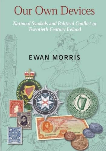 cover image OUR OWN DEVICES: National Symbols and Political Conflict in Twentieth-Century Ireland