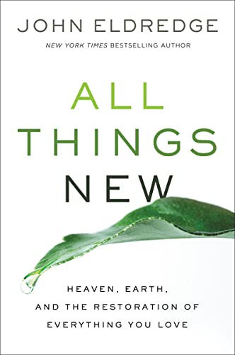 cover image All Things New: Heaven, Earth, and the Restoration of Everything You Love