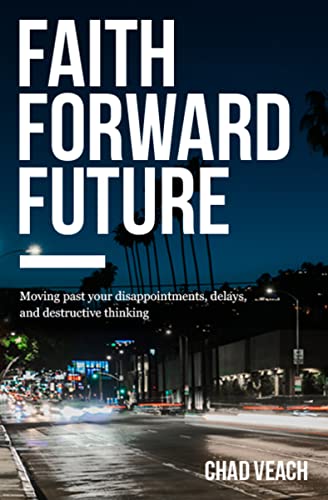 cover image Faith Forward Future: Moving Past Your Disappointments, Delays, and Destructive Thinking