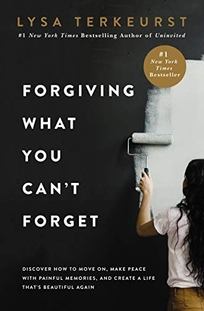Forgiving What You Can’t Forget: Discover How to Move On