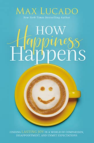 cover image How Happiness Happens: Finding Lasting Joy in a World of Comparison, Disappointment, and Unmet Expectations