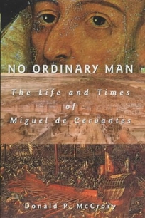 NO ORDINARY MAN: The Life and Times of Miguel de Cervantes