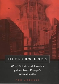 HITLERS LOSS: What Britain and America Gained from Europes Cultural Exiles