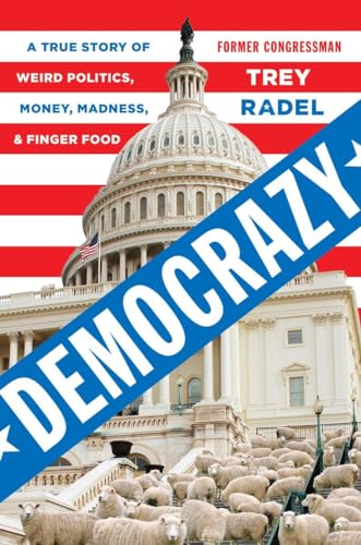 cover image Democrazy: A True Story of Weird Politics, Money, Madness, and Finger Food