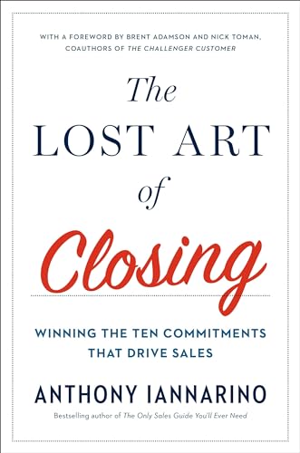 cover image The Lost Art of Closing: Winning the Ten Commitments That Drive Sales